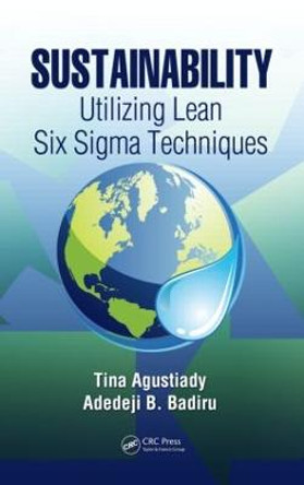 Sustainability: Utilizing Lean Six Sigma Techniques by Tina Agustiady