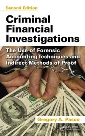 Criminal Financial Investigations: The Use of Forensic Accounting Techniques and Indirect Methods of Proof, Second Edition Gregory A. Pasco 9781466562622