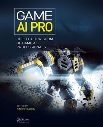Game AI Pro: Collected Wisdom of Game AI Professionals by Steven Rabin