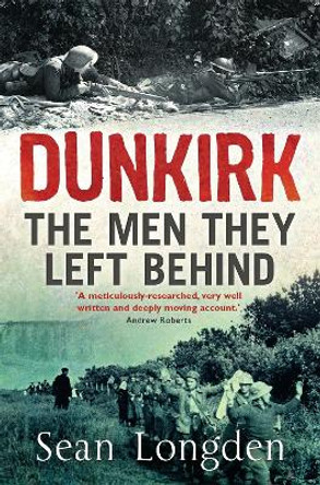 Dunkirk: The Men They Left Behind by Sean Longden