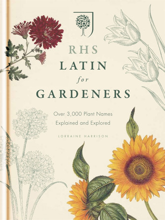 RHS Latin for Gardeners: More than 1,500 Essential Plant Names and the Secrets They Contain Royal Horticultural Society 9781845337315