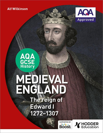 AQA GCSE History: Medieval England - the Reign of Edward I 1272-1307 by Alf Wilkinson