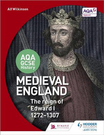 AQA GCSE History: Medieval England - the Reign of Edward I 1272-1307 by Alf Wilkinson