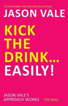 Kick the Drink...Easily! by Jason Vale