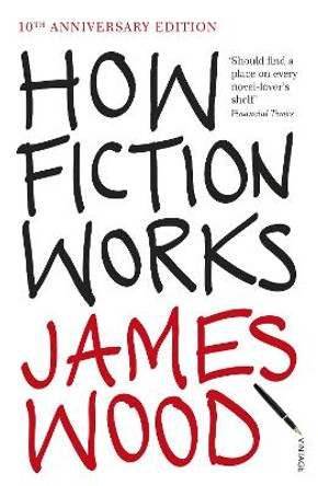 How Fiction Works by James Wood