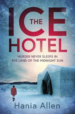 The Ice Hotel: a gripping Scandi-noir thriller by Hania Allen