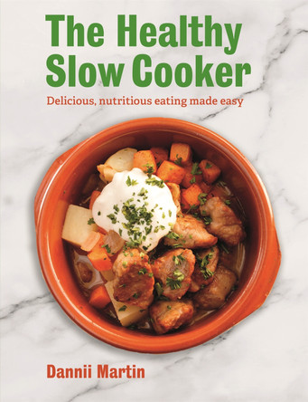 The Healthy Slow Cooker: Delicious, nutritious eating made easy Dannii Martin 9781472140463