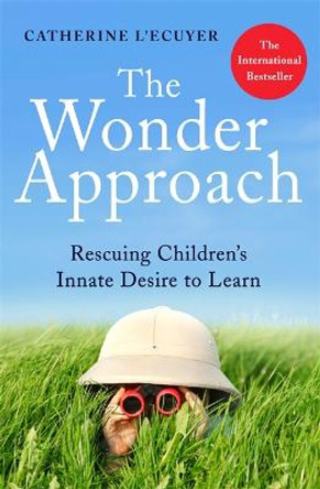 The Wonder Approach: Rescuing Children's Innate Desire to Learn by Catherine L'Ecuyer