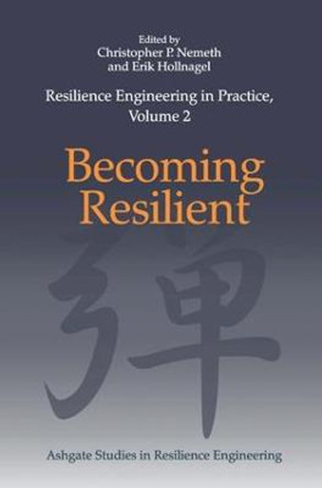 Resilience Engineering in Practice, Volume 2: Becoming Resilient by Christopher P. Nemeth