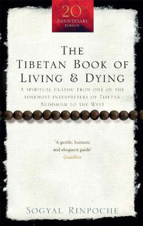 The Tibetan Book Of Living And Dying: A Spiritual Classic from One of the Foremost Interpreters of Tibetan Buddhism to the West by Sogyal Rinpoche
