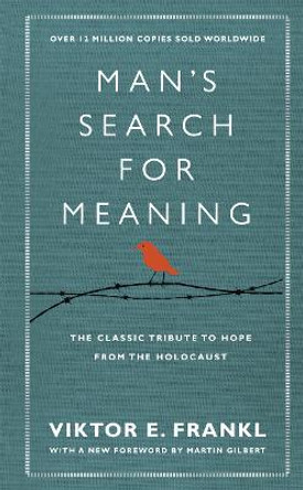 Man's Search For Meaning: The classic tribute to hope from the Holocaust (With New Material) by Viktor E. Frankl