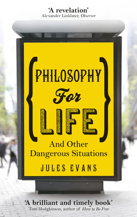 Philosophy for Life: And other dangerous situations by Jules Evans