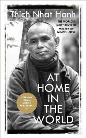 At Home In The World: Stories and Essential Teachings From A Monk's Life by Thich Nhat Hanh