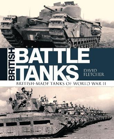 British Battle Tanks: British-made tanks of World War II by David Fletcher