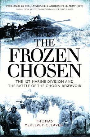 The Frozen Chosen: The 1st Marine Division and the Battle of the Chosin Reservoir by Thomas McKelvey Cleaver