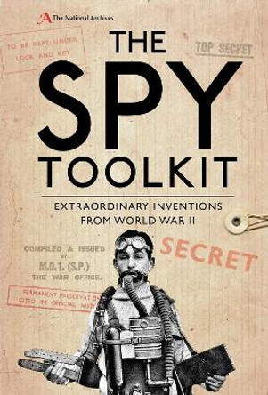 The Spy Toolkit: Extraordinary inventions from World War II by The National Archives
