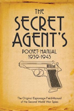 The Secret Agent's Pocket Manual: 1939-1945 by Stephen Bull