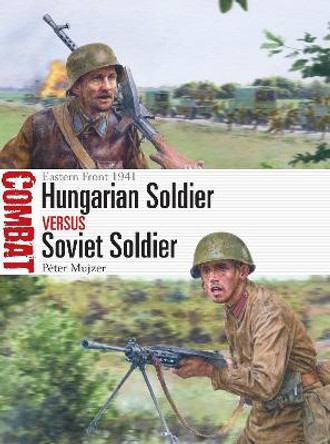 Hungarian Soldier vs Soviet Soldier: Eastern Front 1941 by Peter Mujzer