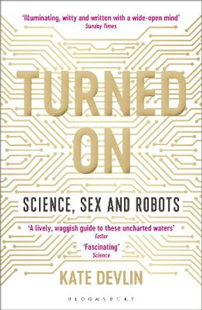 Turned On: Science, Sex and Robots by Kate Devlin