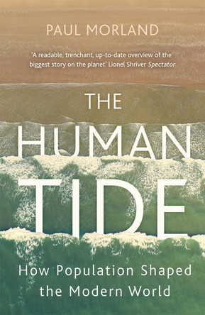 The Human Tide: How Population Shaped the Modern World by Paul Morland