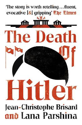 The Death of Hitler: The Final Word on the Ultimate Cold Case: The Search for Hitler's Body Jean-Christophe Brisard 9781473686540