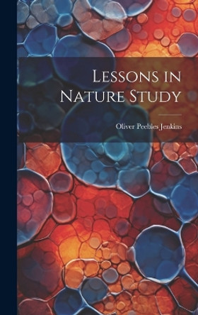 Lessons in Nature Study by Oliver Peebles Jenkins 9781020347528