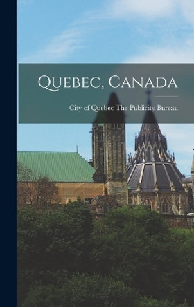 Quebec, Canada by City Of Quebec The Publicity Bureau 9781018150499