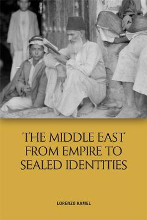 The Middle East from Empire to Sealed Identities by Lorenzo Kamel