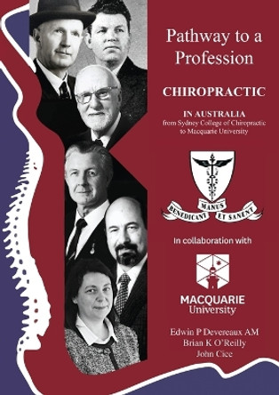 Pathway to a Profession: Chiropractic in Australia, From Sydney College of Chiropractic to Macquarie University by Edwin P Devereaux 9780994399823