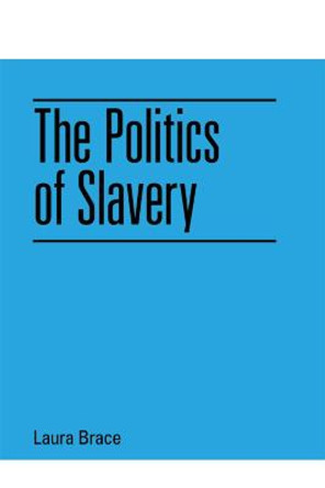 The Politics of Slavery by Laura Brace