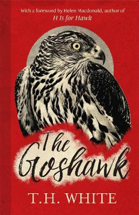 The Goshawk: With a new foreword by Helen Macdonald by T. H. White