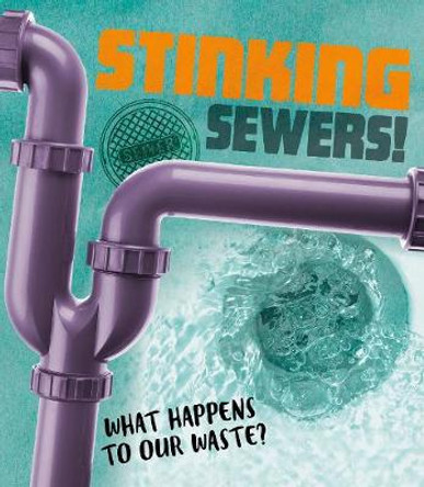 Stinking Sewers!: What happens to our waste? by Riley Flynn