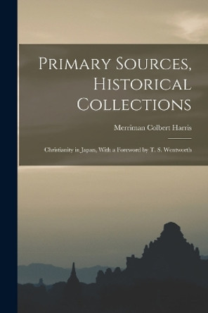 Primary Sources, Historical Collections: Christianity in Japan, With a Foreword by T. S. Wentworth by Merriman Colbert Harris 9781018178097