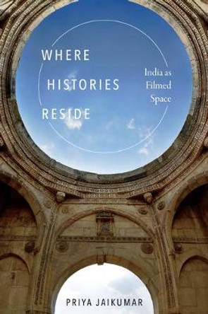 Where Histories Reside: India as Filmed Space by Priya Jaikumar