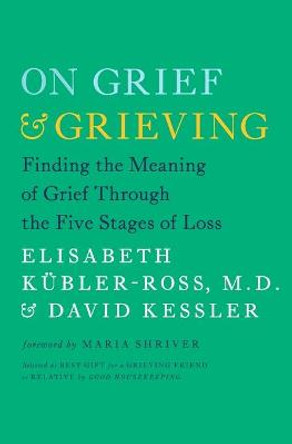 On Grief and Grieving: Finding the Meaning of Grief Through the Five Stages of Loss by Elisabeth Kubler-Ross
