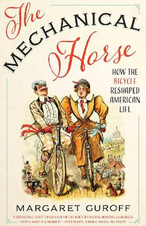 The Mechanical Horse: How the Bicycle Reshaped American Life by Margaret Guroff