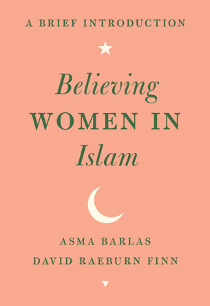 Believing Women in Islam: A Brief Introduction by Asma Barlas