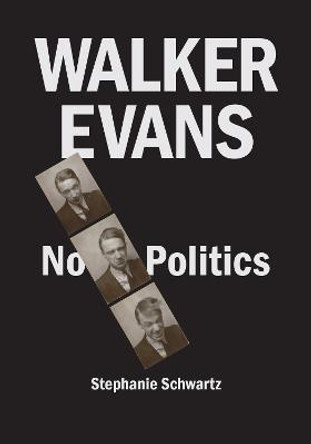 Walker Evans: No Politics by Stephanie Schwartz
