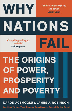 Why Nations Fail: The Origins of Power, Prosperity and Poverty by Daron Acemoglu