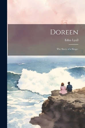 Doreen: The Story of a Singer by Edna 1857-1903 Lyall 9781021369154