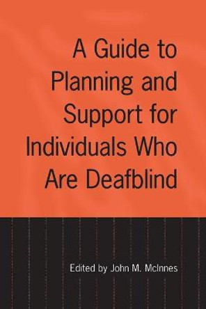 A Guide to Planning and Support for Individuals Who Are Deafblind by John McInnes A Guide to Planning and Support for Individuals Who Are Deafblind by John McInnes