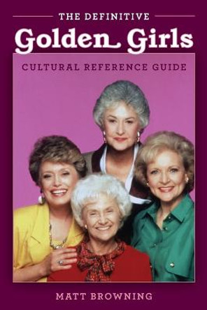 The Definitive &quot;golden Girls&quot; Cultural Reference Guide by Matt Browning