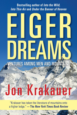 Eiger Dreams: Ventures Among Men And Mountains by Jon Krakauer