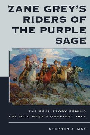 Zane Grey's Riders of the Purple Sage: The Real Story by Stephen J. May