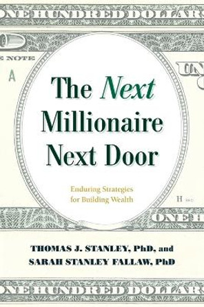 The Next Millionaire Next Door: Enduring Strategies for Building Wealth by Thomas J Stanley