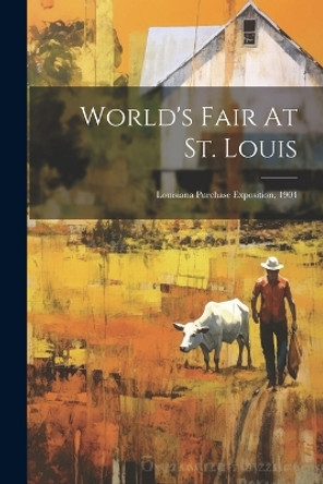 World's Fair At St. Louis: Louisiana Purchase Exposition, 1904 by Anonymous 9781021563385