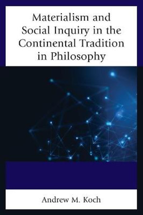 Materialism and Social Inquiry in the Continental Tradition in Philosophy by Andrew M. Koch