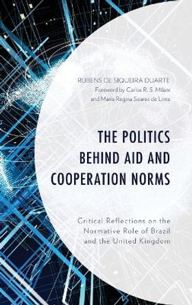 The Politics behind Aid and Cooperation Norms: Critical Reflections on the Normative Role of Brazil and the United Kingdom by Rubens de Siqueira Duarte