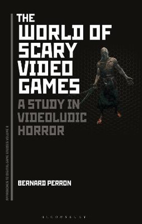 The World of Scary Video Games: A Study in Videoludic Horror by Bernard Perron