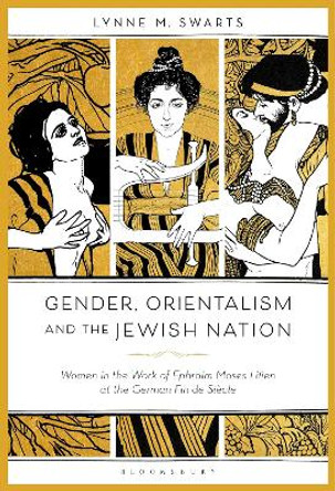 Gender, Orientalism and the Jewish Nation: Women in the Work of Ephraim Moses Lilien at the German Fin de Siecle by Dr. Lynne M. Swarts